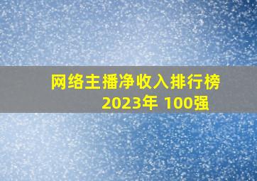 网络主播净收入排行榜2023年 100强